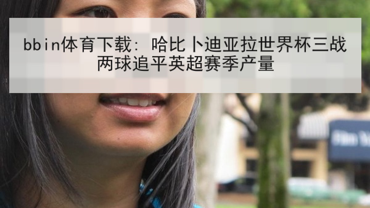 bbin体育下载: 哈比卜迪亚拉世界杯三战两球追平英超赛季产量