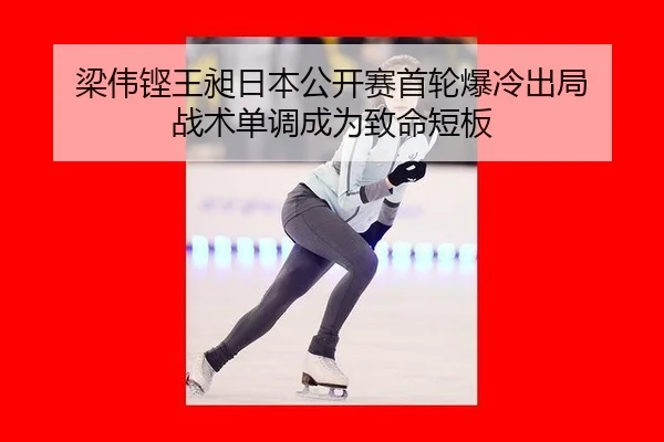 梁伟铿王昶日本公开赛首轮爆冷出局 战术单调成为致命短板